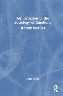 An Invitation to the Sociology of Emotions by Harris, Scott