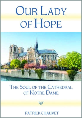 Our Lady of Hope: The Soul of the Cathedral of Notre Dame by Chauvet, Patrick