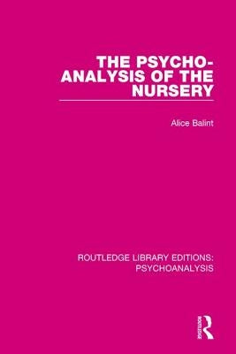The Psycho-Analysis of the Nursery by Balint, Alice