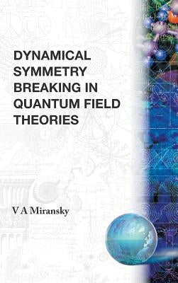 Dynamical Symmetry Breaking in Quantum Field Theories by Miransky, Vladimir A.