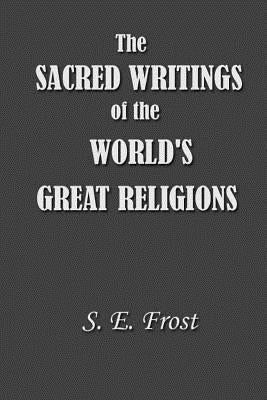 Sacred Writings of the World's Great Religions by Frost, S. E.