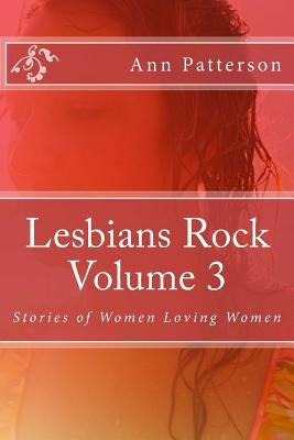 Lesbians Rock Volume 3: Stories of Women Loving Women by Patterson, Ann
