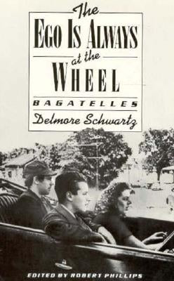 The Ego Is Always at the Wheel: Bagatelles by Schwartz, Delmore