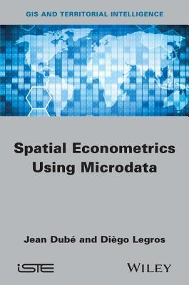 Spatial Econometrics Using Microdata by Dubé, Jean