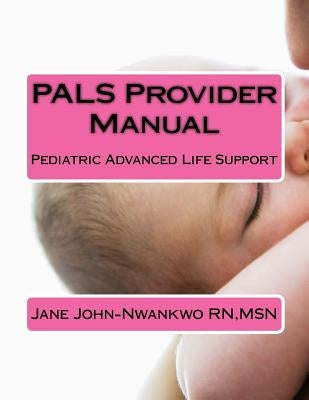 PALS Provider Manual: Pediatric Advanced Life Support by John-Nwankwo Rn, Msn Jane