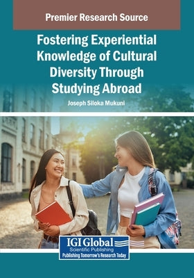 Fostering Experiential Knowledge of Cultural Diversity Through Studying Abroad by Mukuni, Joseph Siloka
