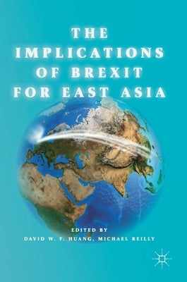The Implications of Brexit for East Asia by Huang, David W. F.