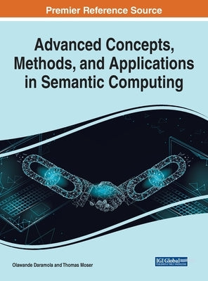 Advanced Concepts, Methods, and Applications in Semantic Computing by Daramola, Olawande