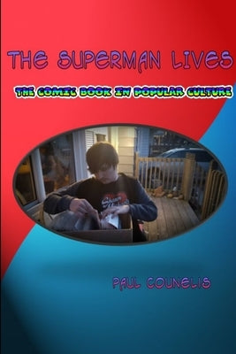 The Superman Lives: Essays on the Comic Book in Popular Culture by Counelis, Paul