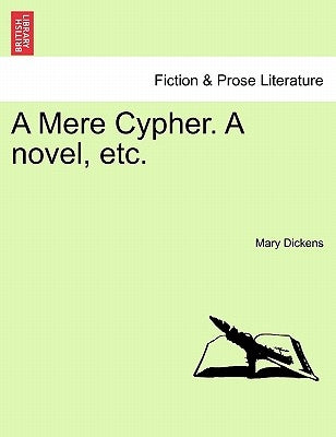A Mere Cypher. a Novel, Etc. by Dickens, Mary