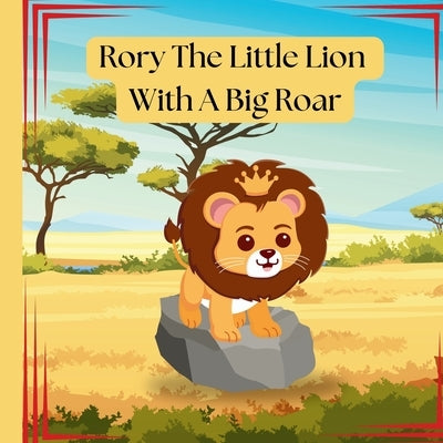 Rory The Little Lion With A Big Roar: Story about a little lion cub, that just couldn't roar until he need to. by Breaux, Penny