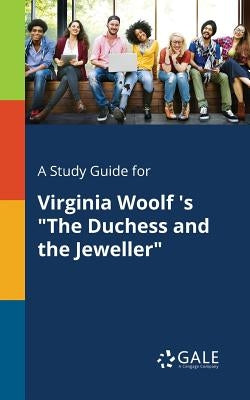 A Study Guide for Virginia Woolf 's "The Duchess and the Jeweller" by Gale, Cengage Learning