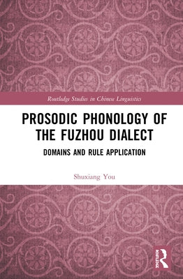 Prosodic Phonology of the Fuzhou Dialect: Domains and Rule Application by You, Shuxiang