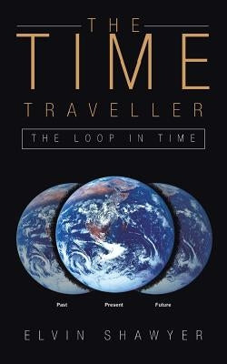 The Time Traveller: The Loop in Time by Shawyer, Elvin