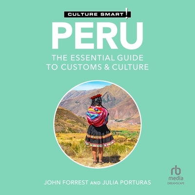 Peru - Culture Smart!: The Essential Guide to Customs & Culture by Forrester, John