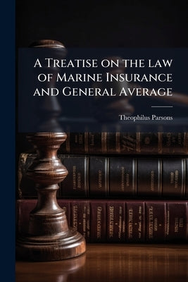 A Treatise on the law of Marine Insurance and General Average by Parsons, Theophilus