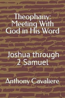 Theophany: Meeting With God in His Word: Joshua - 2 Samuel by Cavaliere, Anthony J.