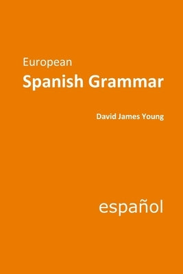 European Spanish Grammar by Young, David James