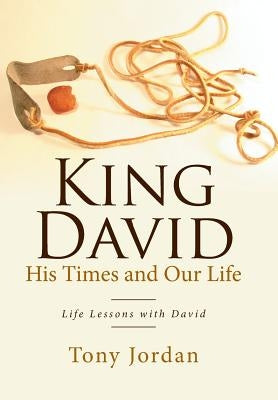 King David His Times and Our Life: Life Lessons with David by Jordan, Tony
