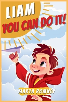 Liam, you can do it!: A beautifully empowering and motivating story for special and truly unique kids that inspires bravery, self-confidence and resil by Romney, Marta