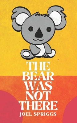 The Bear Was Not There by Spriggs, Joel