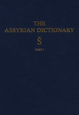 Assyrian Dictionary of the Oriental Institute of the University of Chicago, Volume 17, S, Part 1 by Roth, Martha T.