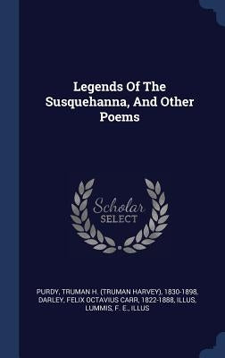 Legends Of The Susquehanna, And Other Poems by Purdy, Truman H. (Truman Harvey) 1830-1