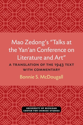 Mao Zedong's "Talks at the Yan'an Conference on Literature and Art": A Translation of the 1943 Text with Commentary Volume 39 by McDougall, Bonnie