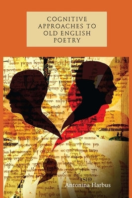 Cognitive Approaches to Old English Poetry by Harbus, Antonina