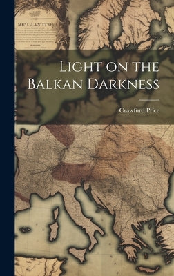 Light on the Balkan Darkness by Price, Crawfurd