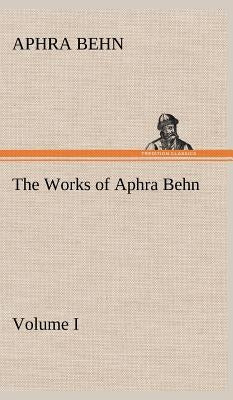 The Works of Aphra Behn, Volume I by Behn, Aphra