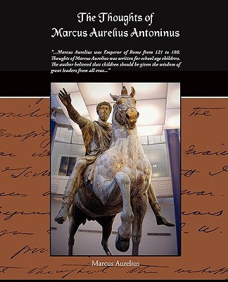 The Thoughts of Marcus Aurelius Antoninus by Aurelius, Marcus