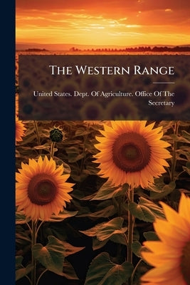 The Western Range: Letter From the Secretary of Agriculture Transmitting in Response to Senate Resolution no. 289: a Report on the Western Range, a Gr by United States Dept of Agriculture Off