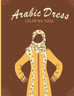 Arabic Dress Coloring Book: Arabic Dress, Fashion Coloring Books, Great Gift for Girls & Womens, kaftan, burka dresses for women, arabian midlle e by Press, Amal