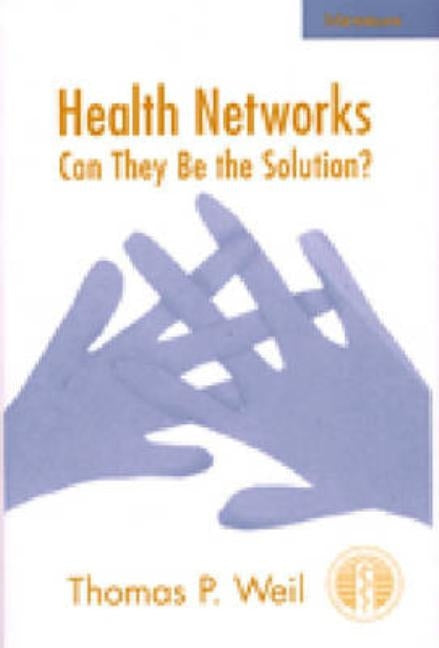Health Networks: Can They Be the Solution? by Weil, Thomas P.