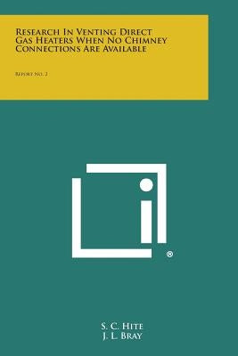 Research in Venting Direct Gas Heaters When No Chimney Connections Are Available: Report No. 2 by Hite, S. C.