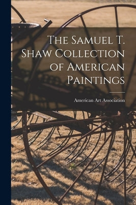 The Samuel T. Shaw Collection of American Paintings by American Art Association