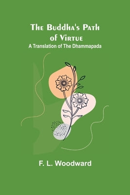 The Buddha's Path of Virtue: A Translation of the Dhammapada by L. Woodward, F.