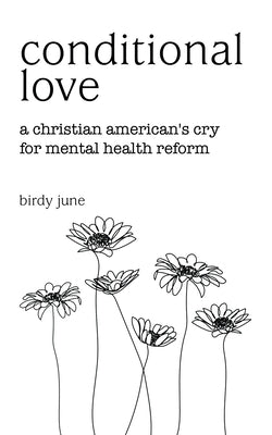 Conditional Love: A Christian American's Cry for Mental Health Reform by June, Birdy