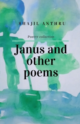 Janus and Other Poems: I saw you in my dreams yester night by Anthru, Shajil