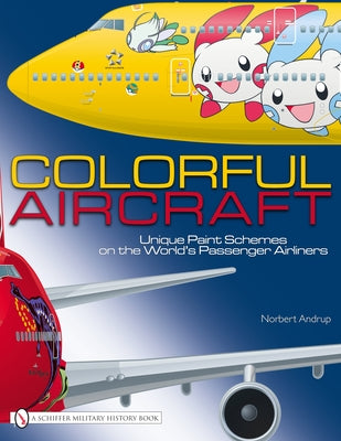 Colorful Aircraft: Unique Paint Schemes on the World's Passenger Airliners by Andrup, Norbert