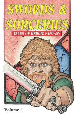 Swords & Sorceries: Tales of Heroic Fantasy: Volume 1 by Pitts, Jim