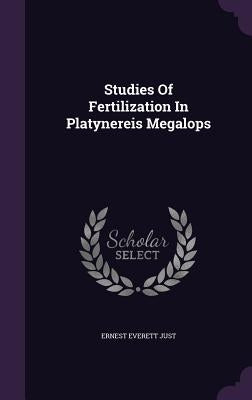 Studies Of Fertilization In Platynereis Megalops by Just, Ernest Everett
