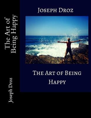 The Art of Being Happy by Droz, Joseph