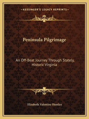 Peninsula Pilgrimage: An Off-Beat Journey Through Stately, Historic Virginia by Huntley, Elizabeth Valentine