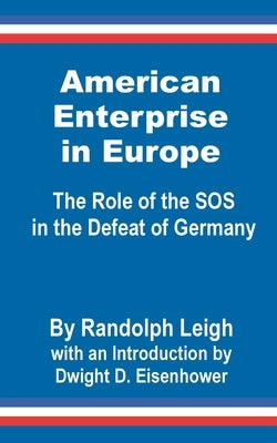 American Enterprise in Europe: The Role of the SOS in the Defeat of Germany by Leigh, Randolph