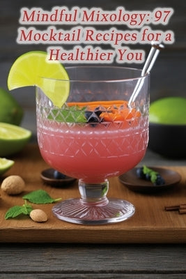 Mindful Mixology: 97 Mocktail Recipes for a Healthier You by Grind, The Gourmet