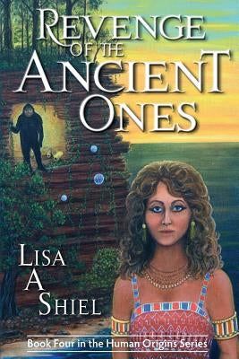 Revenge of the Ancient Ones: A Novel of Adventure, Romance & the Battle to Save the Human Race by Shiel, Kerrie