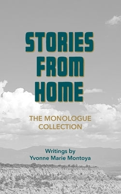 Stories from Home: The Monologue Collection by Montoya, Yvonne Marie