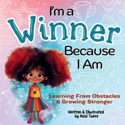I'm a Winner Because I Am: Learning From Obstacles & Growing Stronger by Tuere, Azizi